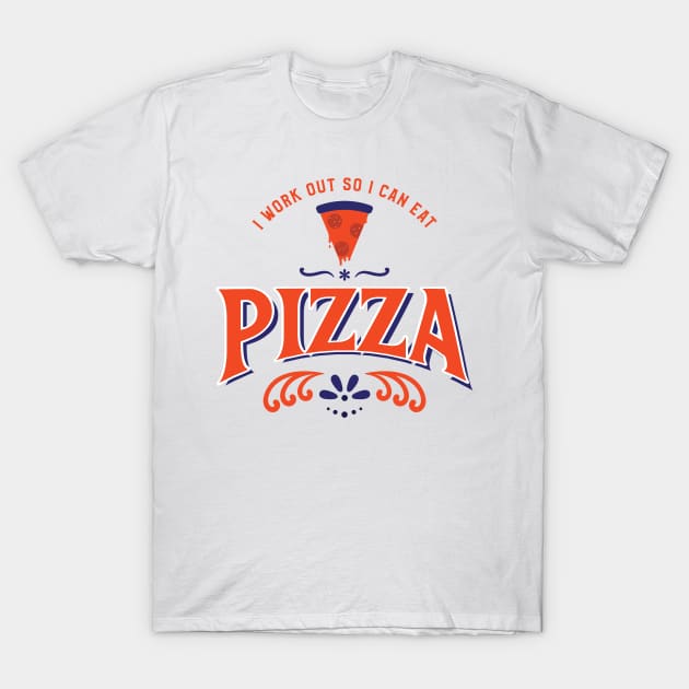 I work out so I can eat pizza T-Shirt by Live Together